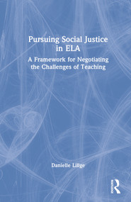 Pursuing Social Justice in ELA (A Framework for Negotiating the Challenges of Teaching) by Danielle Lillge, 9780367681432
