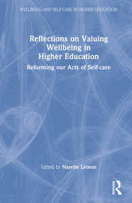 Reflections on Valuing Wellbeing in Higher Education (Reforming our Acts of Self-care) by Narelle Lemon, 9781032081526