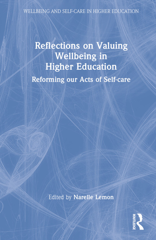 Reflections on Valuing Wellbeing in Higher Education (Reforming our Acts of Self-care) by Narelle Lemon, 9781032081526