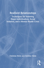 Resilient Relationships (Techniques for Surviving Hyper-individualism, Social Isolation, and a Mental Health Crisis) by Christian Heim, Caroline Heim, 9781032203928
