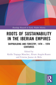 Roots of Sustainability in the Iberian Empires (Shipbuilding and Forestry, 14th - 19th Centuries) by Koldo Trapaga Monchet, Álvaro Aragón-Ruano, Cristina Joanaz de Melo, 9781032313375
