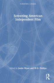 Screening American Independent Film by Justin Wyatt, W.D. Phillips, 9781032160603