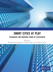 Smart Cities at Play: Technology and Emerging Forms of Playfulness by Konstantinos Papangelis, Michael Saker, Catherine Jones, 9781032608501