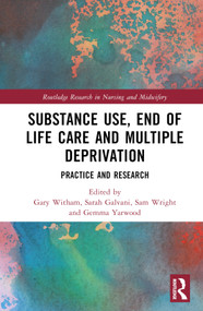 Substance Use, End-of-Life Care and Multiple Deprivation (Practice and Research) by Gary Witham, Sarah Galvani, Sam Wright, Gemma A. Yarwood, 9781032035468