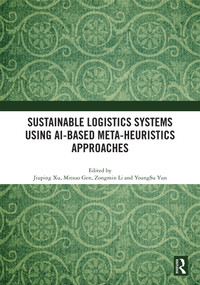 Sustainable Logistics Systems Using AI-based Meta-Heuristics Approaches by Jiuping Xu, Mitsuo Gen, Zongmin Li, YoungSu Yun, 9781032634388