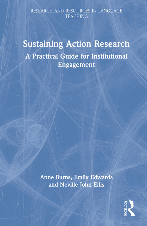 Sustaining Action Research (A Practical Guide for Institutional Engagement) by Anne Burns, Emily Edwards, Neville John Ellis, 9780367210632