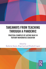 Takeaways from Teaching through a Pandemic (Practical Examples of Lasting Value in Tertiary Mathematics Education) by Katherine Seaton, Birgit Loch, Elizabeth Lugosi, 9781032627472