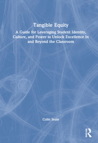 Tangible Equity (A Guide for Leveraging Student Identity, Culture, and Power to Unlock Excellence In and Beyond the Classroom) by Colin Seale, 9781032252780