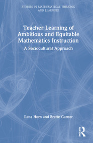 Teacher Learning of Ambitious and Equitable Mathematics Instruction (A Sociocultural Approach) by Ilana Horn, Brette Garner, 9781032021768