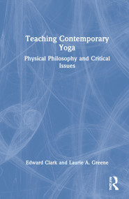 Teaching Contemporary Yoga (Physical Philosophy and Critical Issues) by Edward Clark, Laurie A. Greene, 9781032018775