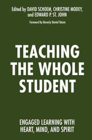 Teaching the Whole Student (Engaged Learning With Heart, Mind, and Spirit) by David Schoem, Christine Modey, Edward P. St. John, 9781620363034
