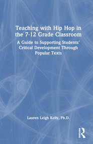 Teaching with Hip Hop in the 7-12 Grade Classroom (A Guide to Supporting Students' Critical Development Through Popular Texts) by Lauren Kelly, 9781032276977