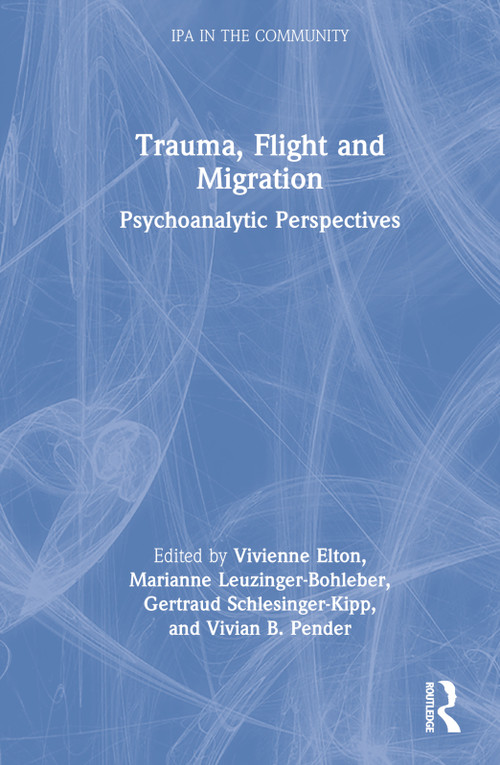 Trauma, Flight and Migration (Psychoanalytic Perspectives) by Vivienne Elton, Marianne Leuzinger-Bohleber, Gertraud Schlesinger-Kipp, Vivian Pender, 9781032034904