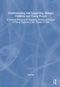 Understanding and Supporting Refugee Children and Young People by Tina Rae, 9781032405568
