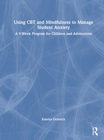 Using CBT and Mindfulness to Manage Student Anxiety (A 9-Week Program for Children and Adolescents) by Katelyn Oellerich, 9781032349916