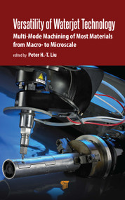 Versatility of Waterjet Technology (Machining Materials from Macro- to Microscale) by Peter H.-T. Liu, 9789814968966