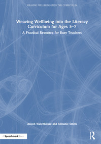 Weaving Wellbeing into the Literacy Curriculum for Ages 5-7 (A Practical Resource for Busy Teachers) by Alison Waterhouse, Melanie Smith, 9781032079240