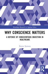 Why Conscience Matters (A Defence of Conscientious Objection in Healthcare) by Xavier Symons, 9781032162263