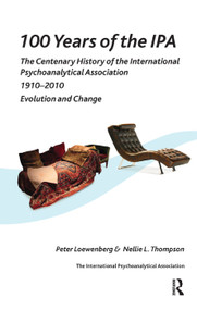 100 Years of the IPA (The Centenary History of the International Psychoanalytical Association 1910-2010: Evolution and Change) by Peter Loewenberg, Nellie Thompson, 9780367323547