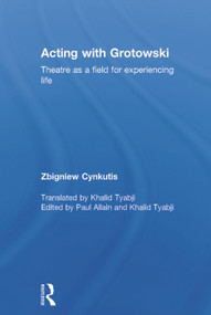 Acting with Grotowski (Theatre as a Field for Experiencing Life) by Zbigniew Cynkutis, 9780415748285