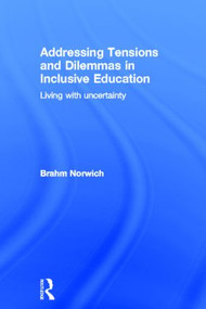 Addressing Tensions and Dilemmas in Inclusive Education (Living with uncertainty) by Brahm Norwich, 9780415528474