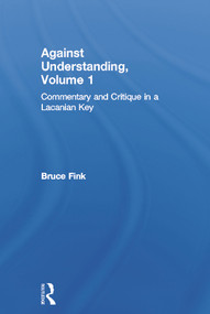Against Understanding, Volume 1 (Commentary and Critique in a Lacanian Key) by Bruce Fink, 9780415635424
