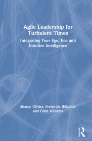 Agile Leadership for Turbulent Times (Integrating Your Ego, Eco and Intuitive Intelligence) by Sharon Olivier, Frederick Hölscher, Colin Williams, 9780367457105