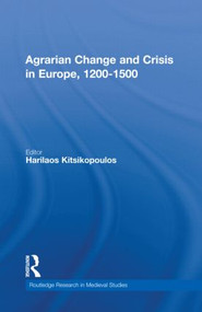 Agrarian Change and Crisis in Europe, 1200-1500 by Harilaos Kitsikopoulos, 9780415895781