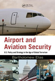 Airport and Aviation Security (U.S. Policy and Strategy in the Age of Global Terrorism) by Bartholomew Elias, 9781420070293