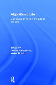 Algorithmic Life (Calculative Devices in the Age of Big Data) by Louise Amoore, Volha Piotukh, 9781138852839