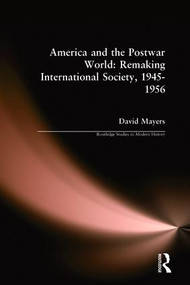 America and the Postwar World: Remaking International Society, 1945-1956 by David Mayers, 9780815376156