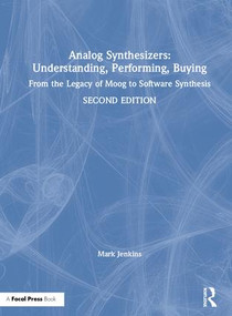 Analog Synthesizers: Understanding, Performing, Buying (From the Legacy of Moog to Software Synthesis) by Mark Jenkins, 9781138319387