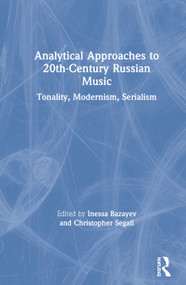 Analytical Approaches to 20th-Century Russian Music (Tonality, Modernism, Serialism) by Inessa Bazayev, Christopher Segall, 9780367430337