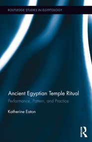 Ancient Egyptian Temple Ritual (Performance, Patterns, and Practice) by Katherine Eaton, 9780415832984
