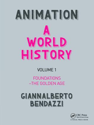 Animation: A World History (Volume I: Foundations - The Golden Age) by Giannalberto Bendazzi, 9781138854529