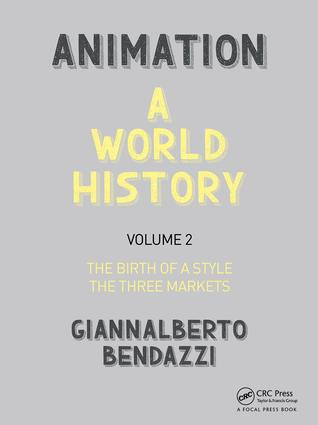 Animation: A World History (Volume II: The Birth of a Style - The Three Markets) by Giannalberto Bendazzi, 9781138854819