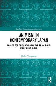 Animism in Contemporary Japan (Voices for the Anthropocene from post-Fukushima Japan) by Shoko Yoneyama, 9781138228030