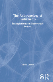 The Anthropology of Parliaments (Entanglements in Democratic Politics) by Emma Crewe, 9781350089600