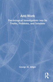 Anti-Work (Psychological Investigations into Its Truths, Problems, and Solutions) by George M. Alliger, 9780367758608