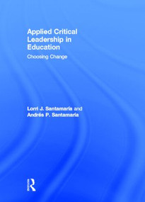Applied Critical Leadership in Education (Choosing Change) by Lorri J. Santamaría, Andrés P. Santamaría, 9780415881043