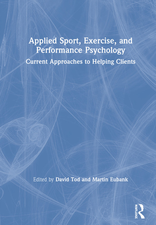 Applied Sport, Exercise, and Performance Psychology (Current Approaches to Helping Clients) by David Tod, Martin Eubank, 9781138587847
