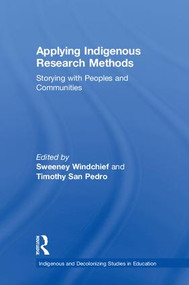 Applying Indigenous Research Methods (Storying with Peoples and Communities) by Sweeney Windchief, Timothy San Pedro, 9781138049055