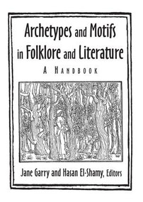 Archetypes and Motifs in Folklore and Literature: A Handbook (A Handbook) by Jane Garry, Hasan El-Shamy, 9780765612601