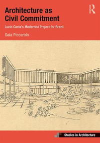 Architecture as Civil Commitment: Lucio Costa's Modernist Project for Brazil by Gaia Piccarolo, 9781409454625