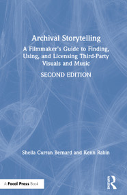 Archival Storytelling (A Filmmaker's Guide to Finding, Using, and Licensing Third-Party Visuals and Music) by Sheila Curran Bernard, Kenn Rabin, 9781138915046