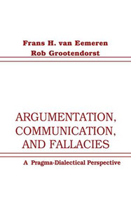 Argumentation, Communication, and Fallacies (A Pragma-dialectical Perspective) by Frans H. van Eemeren, Rob Grootendorst, 9781138144552