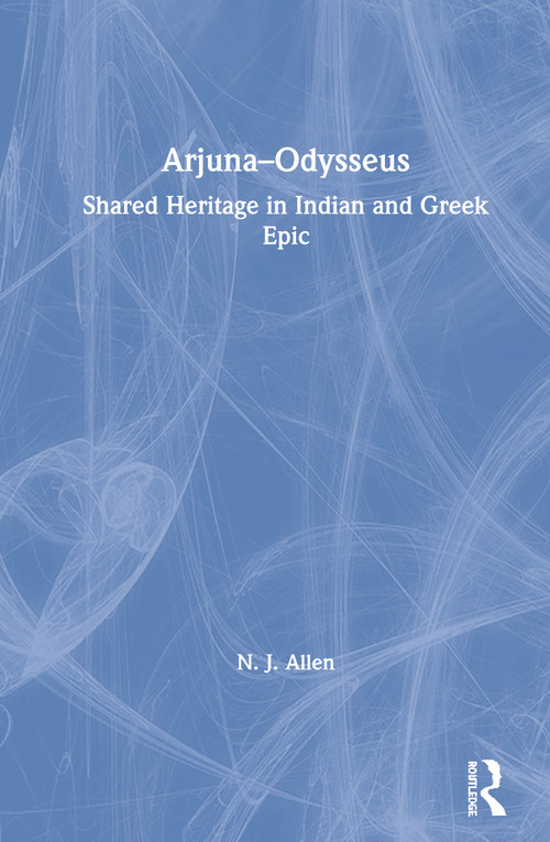 Arjuna-Odysseus (Shared Heritage in Indian and Greek Epic) by N. J. Allen, 9780367260477