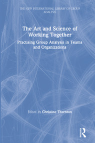 The Art and Science of Working Together (Practising Group Analysis in Teams and Organisations) by Christine Thornton, 9780367182564