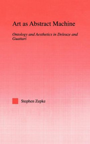 Art as Abstract Machine (Ontology and Aesthetics in Deleuze and Guattari) by Stephen Zepke, 9780415971553
