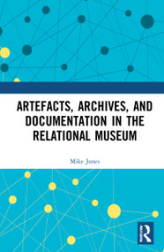 Artefacts, Archives, and Documentation in the Relational Museum by Mike Jones, 9780367551056